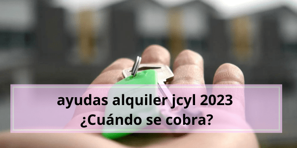 ayudas alquiler jcyl 2023 cuando se cobra
