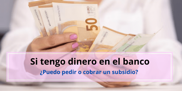 si tengo dinero en el banco puedo cobrar subsidio