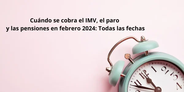 Cuándo se cobra el IMV, el paro y las pensiones en febrero 2024: Todas las fechas